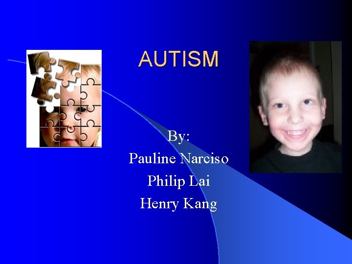 AUTISM By: Pauline Narciso Philip Lai Henry Kang 