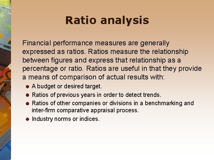 Ratio analysis Financial performance measures are generally expressed as ratios. Ratios measure the relationship