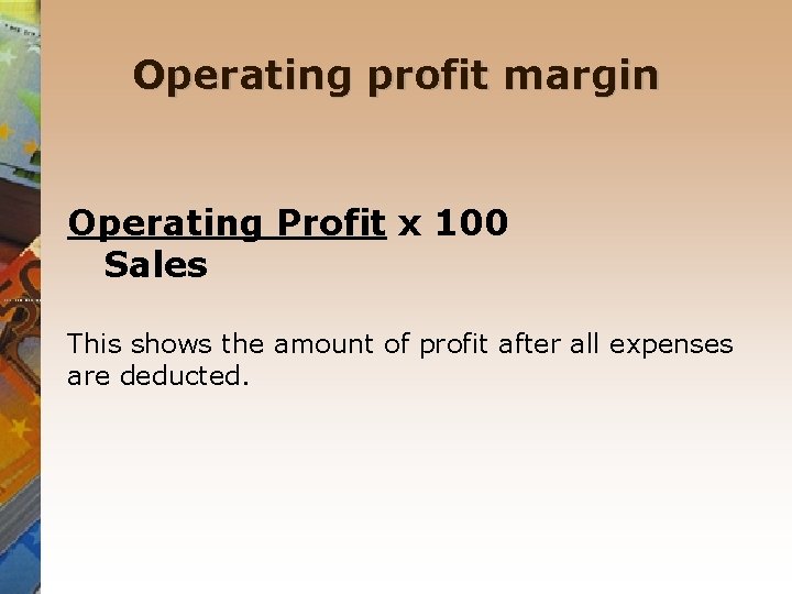 Operating profit margin Operating Profit x 100 Sales This shows the amount of profit