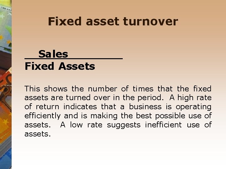 Fixed asset turnover Sales _ Fixed Assets This shows the number of times that