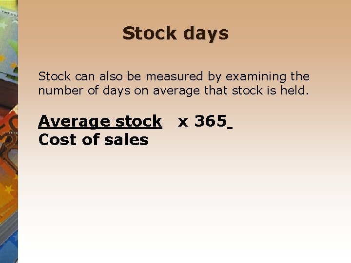 Stock days Stock can also be measured by examining the number of days on