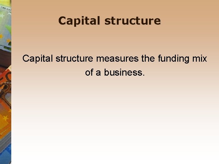 Capital structure measures the funding mix of a business. 
