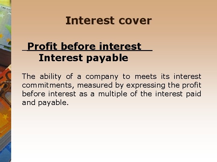 Interest cover Profit before interest Interest payable The ability of a company to meets