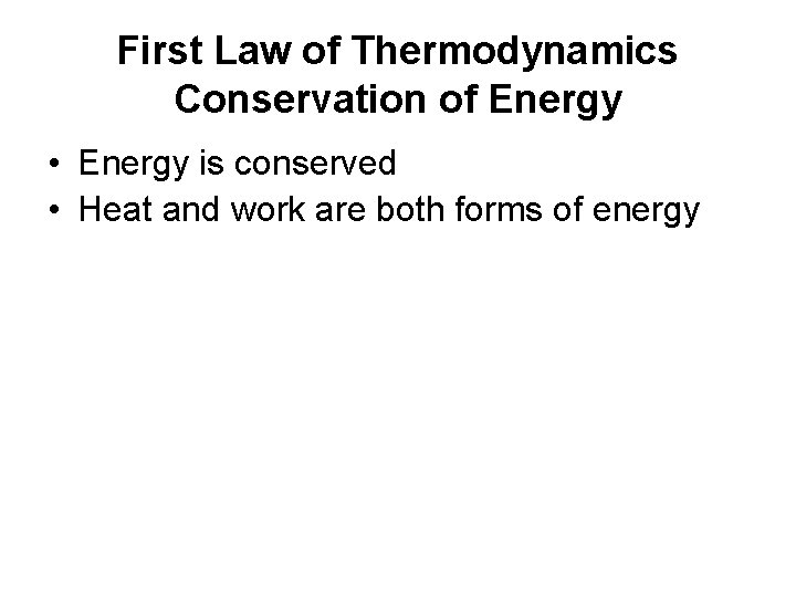 First Law of Thermodynamics Conservation of Energy • Energy is conserved • Heat and