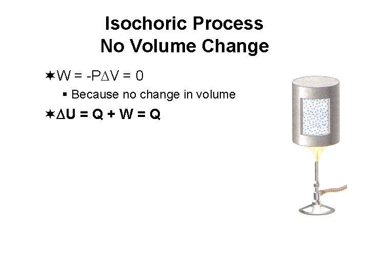 Isochoric Process No Volume Change ¬W = -PDV = 0 § Because no change