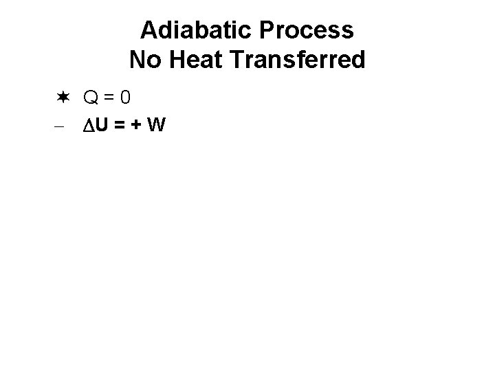 Adiabatic Process No Heat Transferred ¬ Q=0 – DU = + W 