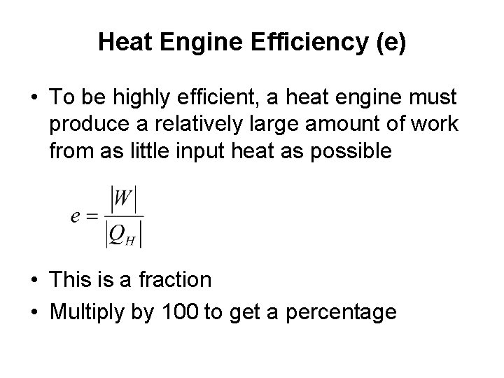 Heat Engine Efficiency (e) • To be highly efficient, a heat engine must produce