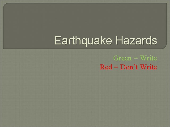 Earthquake Hazards Green = Write Red = Don’t Write 