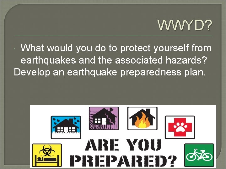 WWYD? What would you do to protect yourself from earthquakes and the associated hazards?