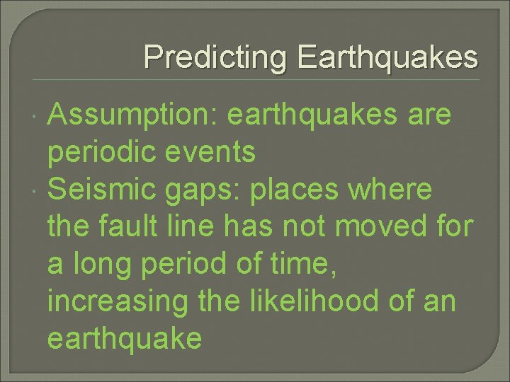 Predicting Earthquakes Assumption: earthquakes are periodic events Seismic gaps: places where the fault line