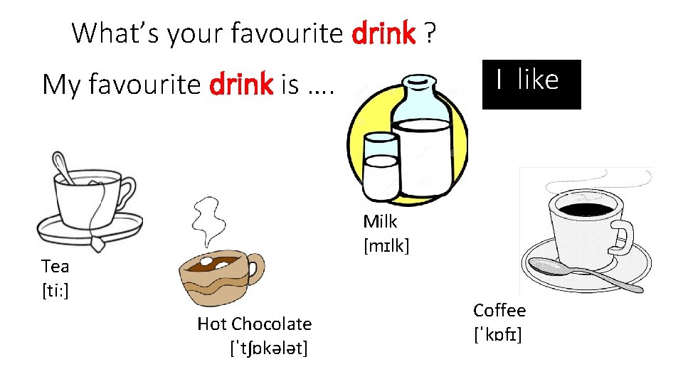 What’s your favourite drink ? I like My favourite drink is …. Milk [mɪlk]
