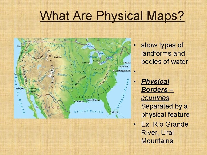 What Are Physical Maps? • show types of landforms and bodies of water •