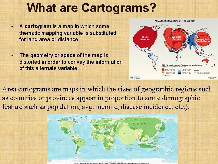 What are Cartograms? • A cartogram is a map in which some thematic mapping