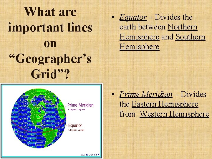 What are important lines on “Geographer’s Grid”? • Equator – Divides the earth between