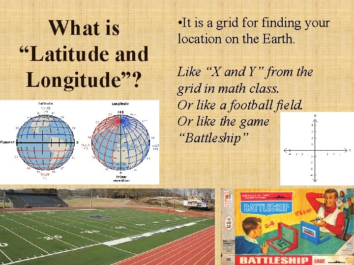 What is “Latitude and Longitude”? • It is a grid for finding your location