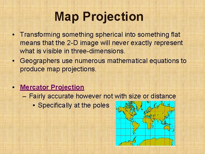 Map Projection • Transforming something spherical into something flat means that the 2 -D