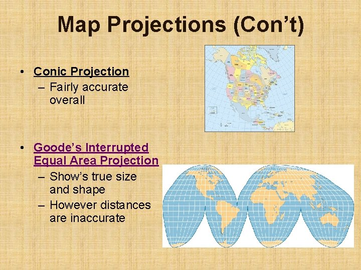 Map Projections (Con’t) • Conic Projection – Fairly accurate overall • Goode’s Interrupted Equal