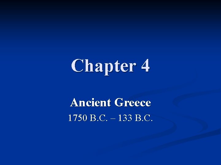 Chapter 4 Ancient Greece 1750 B. C. – 133 B. C. 