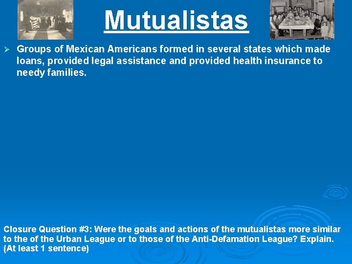 Mutualistas Ø Groups of Mexican Americans formed in several states which made loans, provided