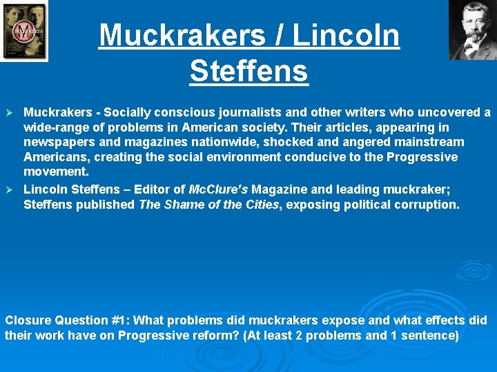 Muckrakers / Lincoln Steffens Muckrakers - Socially conscious journalists and other writers who uncovered