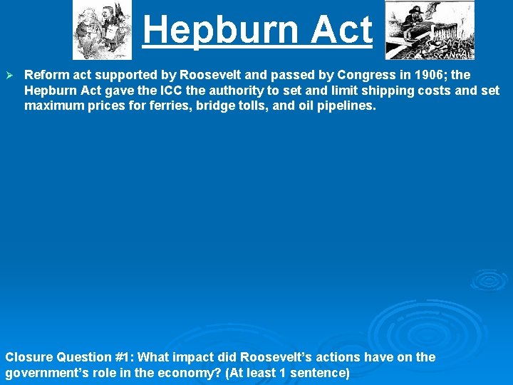Hepburn Act Ø Reform act supported by Roosevelt and passed by Congress in 1906; Hepburn Act Ø Reform act supported by Roosevelt and passed by Congress in 1906;