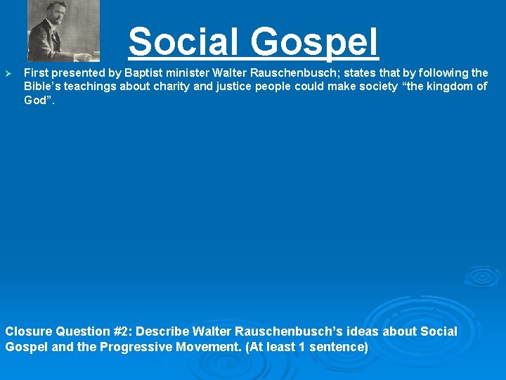 Social Gospel Ø First presented by Baptist minister Walter Rauschenbusch; states that by following