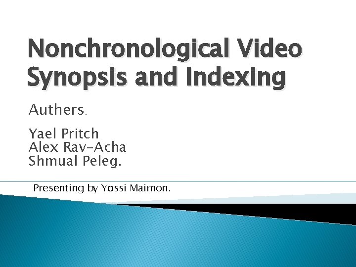 Nonchronological Video Synopsis and Indexing Authers: Yael Pritch Alex Rav-Acha Shmual Peleg. Presenting by