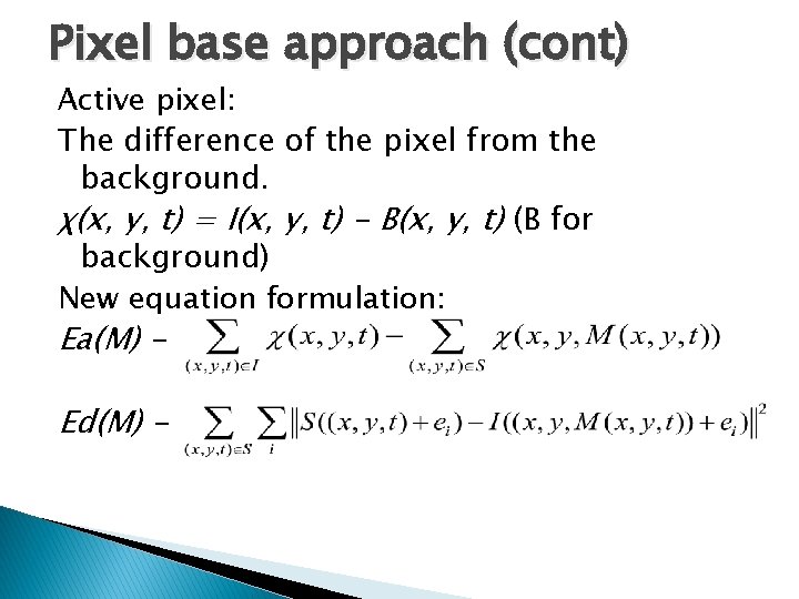 Pixel base approach (cont) Active pixel: The difference of the pixel from the background.