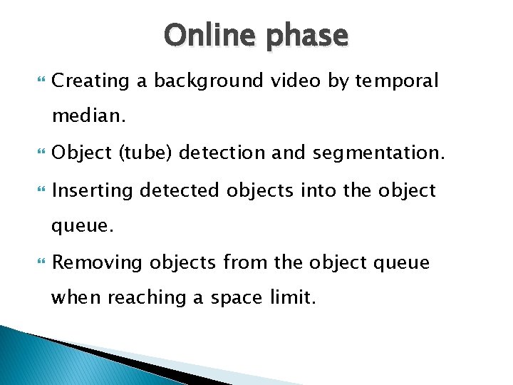 Online phase Creating a background video by temporal median. Object (tube) detection and segmentation.