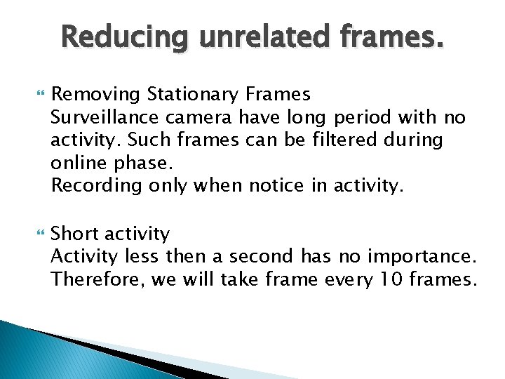 Reducing unrelated frames. Removing Stationary Frames Surveillance camera have long period with no activity.