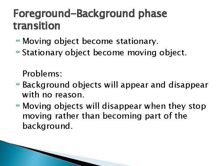 Foreground-Background phase transition Moving object become stationary. Stationary object become moving object. Problems: Background