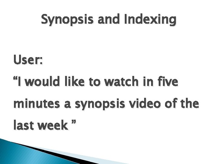 Synopsis and Indexing User: “I would like to watch in five minutes a synopsis