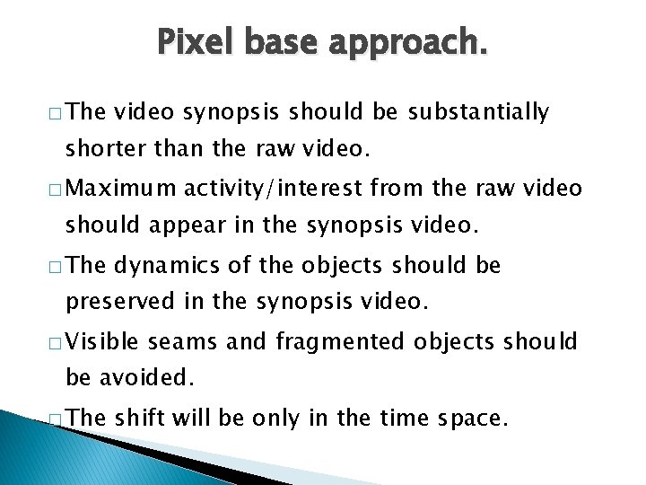 Pixel base approach. � The video synopsis should be substantially shorter than the raw