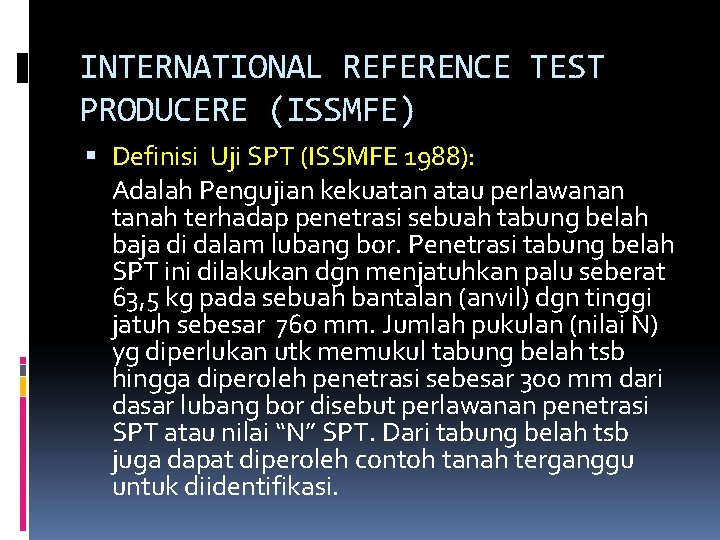 INTERNATIONAL REFERENCE TEST PRODUCERE (ISSMFE) Definisi Uji SPT (ISSMFE 1988): Adalah Pengujian kekuatan atau