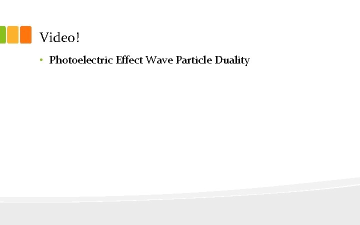 Video! • Photoelectric Effect Wave Particle Duality 