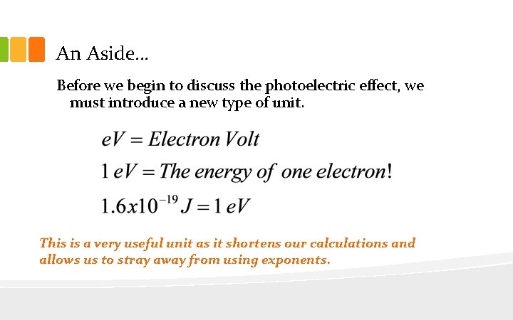 An Aside… Before we begin to discuss the photoelectric effect, we must introduce a