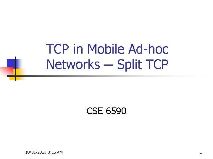 TCP in Mobile Ad-hoc Networks ─ Split TCP CSE 6590 10/31/2020 3: 15 AM