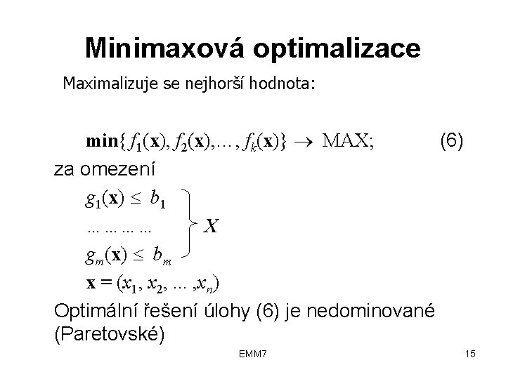 Minimaxová optimalizace Maximalizuje se nejhorší hodnota: min{ f 1(x), f 2(x), …, fk(x)} MAX;