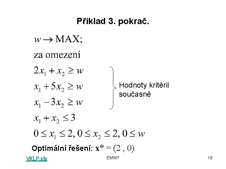 Příklad 3. pokrač. Hodnoty kritérií současně Optimální řešení: x* = (2 , 0) VKLP.