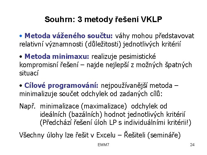 Souhrn: 3 metody řešení VKLP • Metoda váženého součtu: váhy mohou představovat relativní významnosti