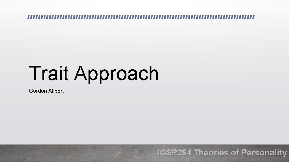 Trait Approach Gordon Allport ICSP 254 Theories of Personality 