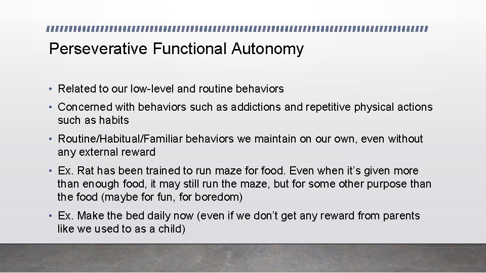 Perseverative Functional Autonomy • Related to our low-level and routine behaviors • Concerned with
