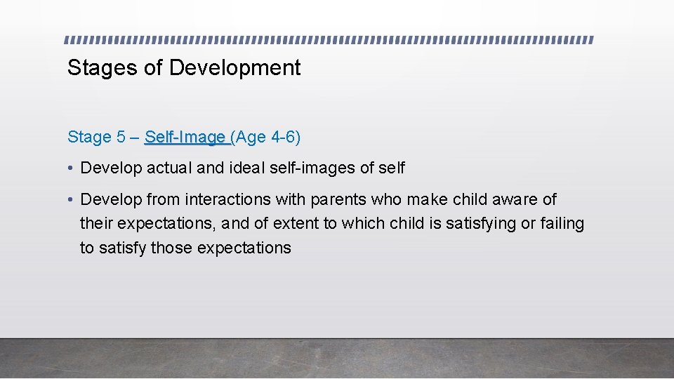 Stages of Development Stage 5 – Self-Image (Age 4 -6) • Develop actual and