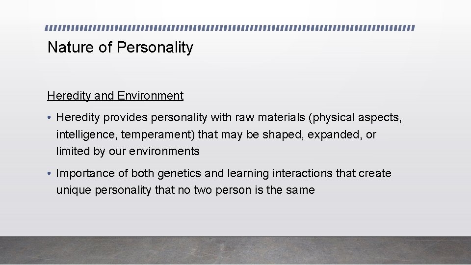 Nature of Personality Heredity and Environment • Heredity provides personality with raw materials (physical