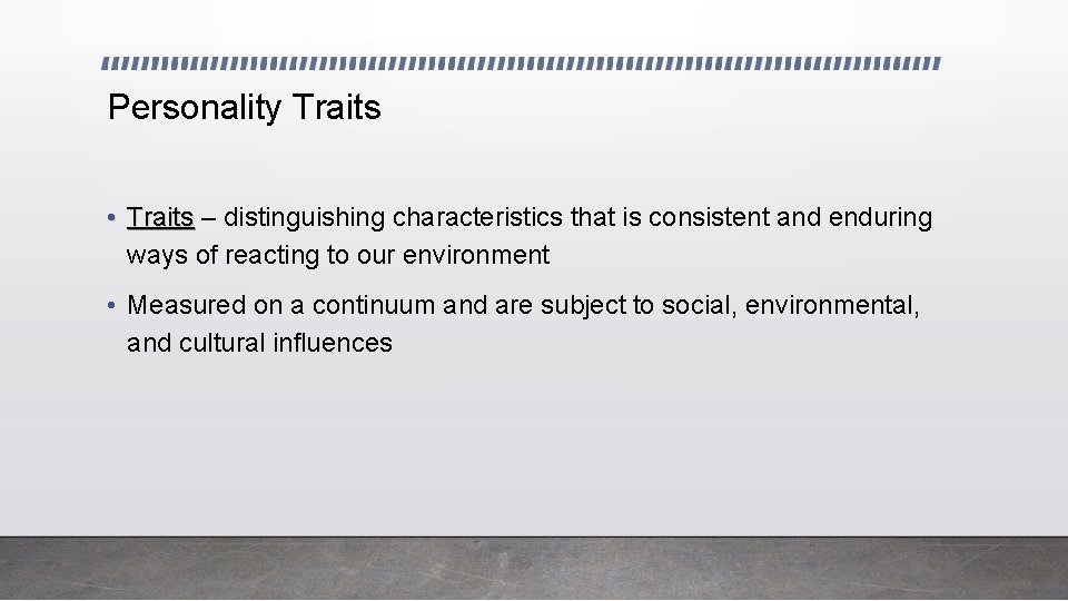 Personality Traits • Traits – distinguishing characteristics that is consistent and enduring ways of