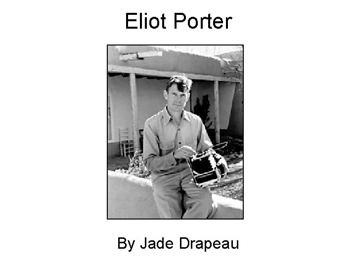 Eliot Porter By Jade Drapeau 