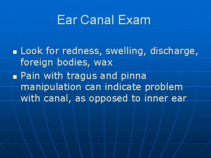 Ear Canal Exam n n Look for redness, swelling, discharge, foreign bodies, wax Pain