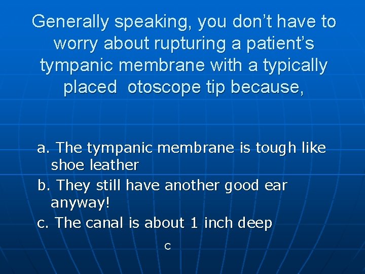 Generally speaking, you don’t have to worry about rupturing a patient’s tympanic membrane with