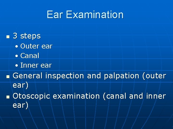 Ear Examination n 3 steps • Outer ear • Canal • Inner ear n