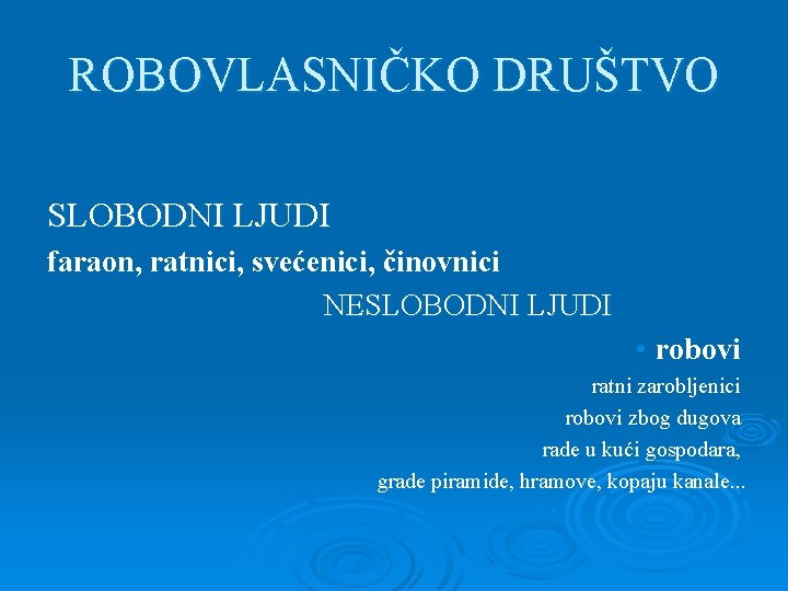 ROBOVLASNIČKO DRUŠTVO SLOBODNI LJUDI faraon, ratnici, svećenici, činovnici NESLOBODNI LJUDI • robovi ratni zarobljenici